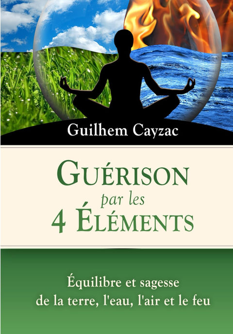 Guérison par les 4 Éléments: Équilibre et sagesse de la Terre, l'Eau, l'Air et le Feu